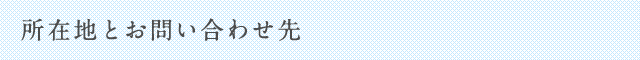 所在地とお問い合わせ先
