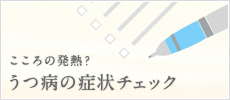 こころの発熱？ うつ病の症状チェック